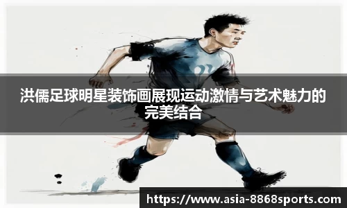 洪儒足球明星装饰画展现运动激情与艺术魅力的完美结合