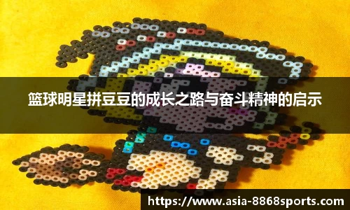篮球明星拼豆豆的成长之路与奋斗精神的启示
